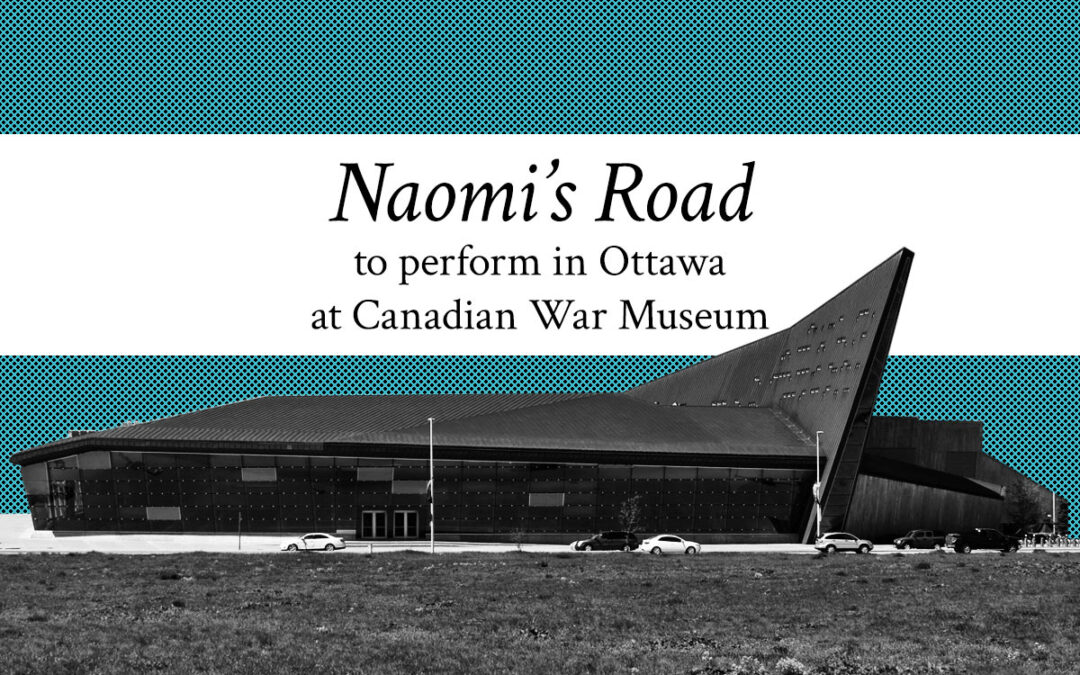 Naomi’s Road to perform in Ottawa @ Canadian War Museum