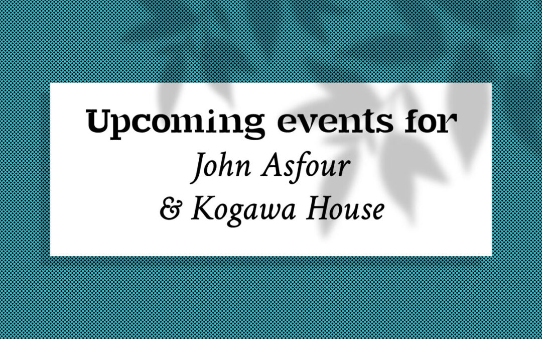 Upcoming events for John Asfour & Kogawa House