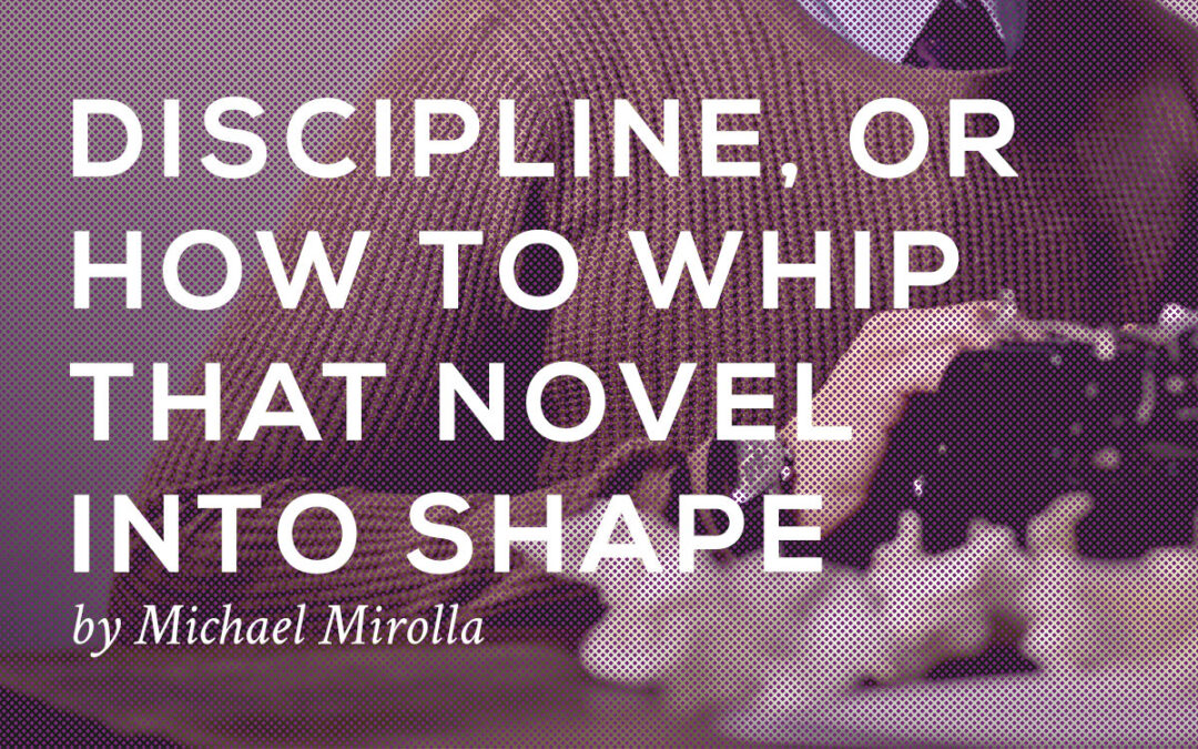 Discipline, or How to Whip That Novel into Shape